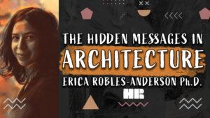 Erica Robles-Anderson Ph.D. | The Hidden Messages of Architecture | #137 HR