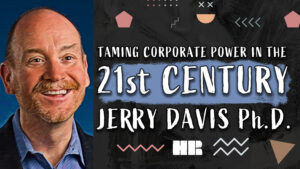 Professor Jerry Davis Ph.D. | Taming Corporate Power in the 21st Century | #148 HR