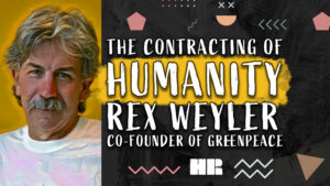 Rex Weyler | The Contracting of Humanity | Co-Founder of Greenpeace #152 HR