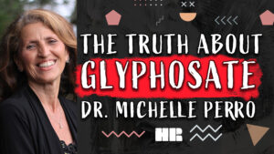 Dr. Michelle Perro | The Truth About Glyphosate | Pediatrician & Author #162 HR