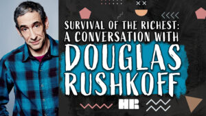 Survival of the Richest | A Conversation with Douglas Rushkoff | #158 HR