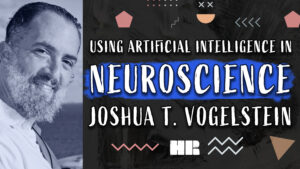 Joshua T. Vogelstein | Using Artificial Intelligence in Neuroscience | #169 HR