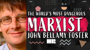 The World's Most Dangerous Marxist | John Bellamy Foster | #182 HR