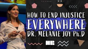 How To End Injustice Everywhere | Dr. Melanie Joy Ph.D. | #200 HR Podcast