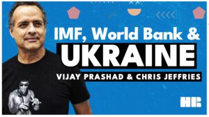 How The IMF Played a Role in the Ukraine War | Vijay Prashad & Chris Jeffries