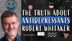 The Truth About Anti-Depressants | Robert Whitaker | Mad in America | #180 HR