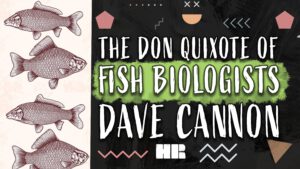 The Don Quixote of Fish Biologists | Dave Cannon | #192 HR