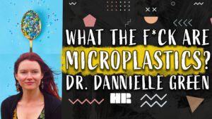 What The F#@K are Microplastics? | Dr. Danielle Green | #183 HR