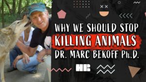 Why We Should STOP Killing Animals | Dr. Marc Bekoff Ph.D. | #196 HR