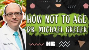 How Not To Age | Dr. Michael Greger | #202 HR Podcast